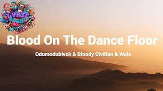 ODUMODUBLVCK & BLOODY CIVILIAN & WALE- BLOOD ON THE DANCE FLOOR(Lyrics)