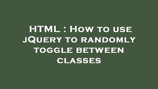 HTML : How to use jQuery to randomly toggle between classes