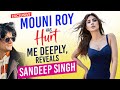 Mouni roy has hurt me deeply says friend sandeep singh  exclusive deets inside