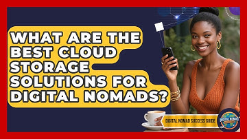 What Are The Best Cloud Storage Solutions For Digital Nomads? - Digital Nomad Success Guide