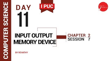 DAY 11 | COMPUTER SCIENCE | I PUC | INPUT OUTPUT MEMORY DEVICE | L7