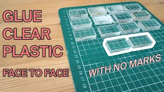 Glue CLEAR PLASTIC face to face with NO MARKS