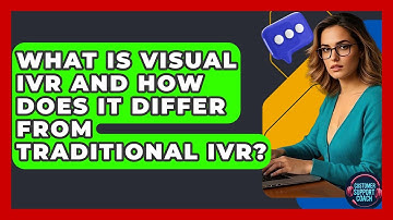 What Is Visual IVR And How Does It Differ From Traditional IVR? - Customer Support Coach
