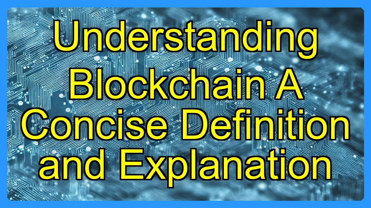 Understanding Blockchain A Concise Definition and Explanation - YouTube