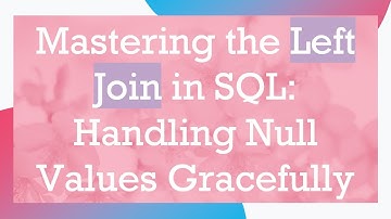 Mastering the Left Join in SQL: Handling Null Values Gracefully