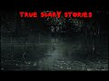 4 True Scary Stories to Keep You Up At Night (Vol. 56)