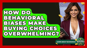 How Do Behavioral Biases Make Buying Choices Overwhelming? - Learn About Economics
