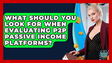 What Should You Look For When Evaluating P2P Passive Income Platforms? - Passive Income Wizards