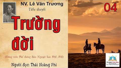TRƯỜNG ĐỜI. Tập 04. Tác giả: NV. Lê Văn Trương. Người đọc: Thái Hoàng Phi