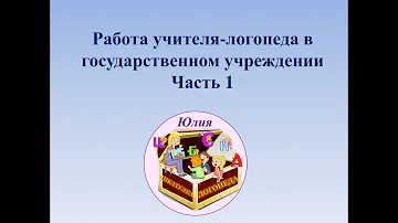 Работа учителя-логопеда в государственном учреждении. 1 часть