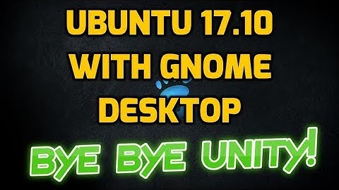 Ubuntu 17.10 with Gnome Desktop - Bye Bye Unity!