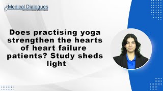 Does practising yoga strengthen the hearts of heart failure patients? Study sheds light