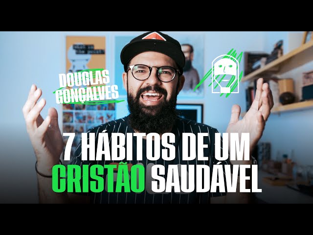 7 HÁBITOS DE UM CRISTÃO SAUDÁVEL - Douglas Gonçalves class=