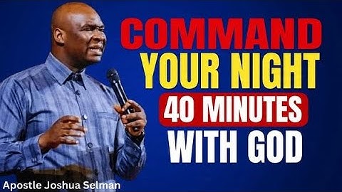 40 MINUTES MOST POWERFUL PRAYERS TO COMMAND YOUR NIGHT | APOSTLE JOSHUA SELMAN