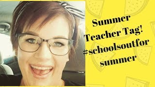 Summer Teacher Tag #SCHOOLSOUTFORSUMMER