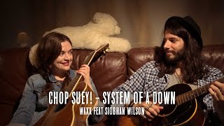 Chop Suey! ( System Of A Down cover ) // Waxx Feat Siobhan Wilson