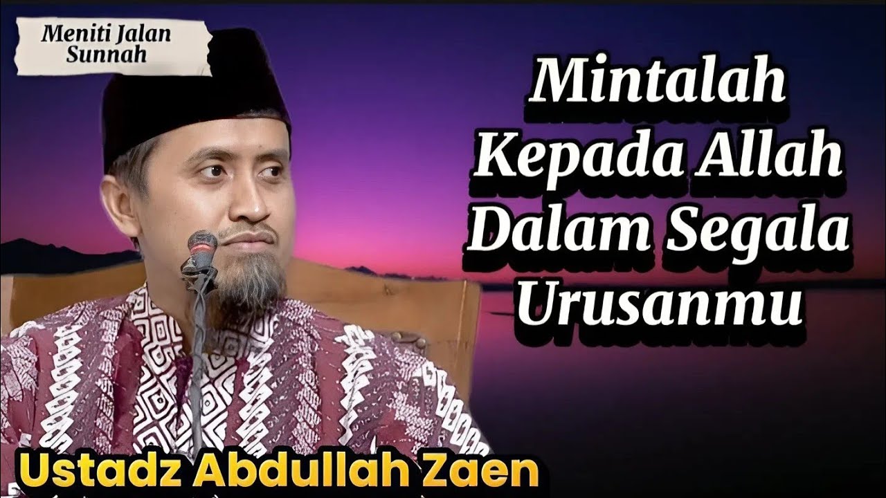 Mintalah Kepada Allah Dalam Segala Urusanmu, Ustadz Abdullah Zaen