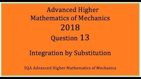 2018 SQA AH Mathematics of Mechanics. No.13 Integration by Substitution