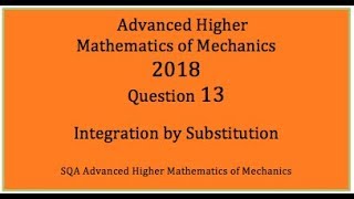 2018 SQA AH Mathematics of Mechanics. No.13 Integration by Substitution