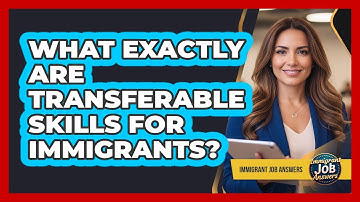 What Exactly Are Transferable Skills For Immigrants?