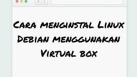 TUTORIAL INSTALASI LINUX DEBIAN MENGGUNAKAN VIRTUAL BOX DI WINDOWS 10