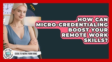 How Can Micro-credentialing Boost Your Remote Work Skills? - Guide To Work From Home