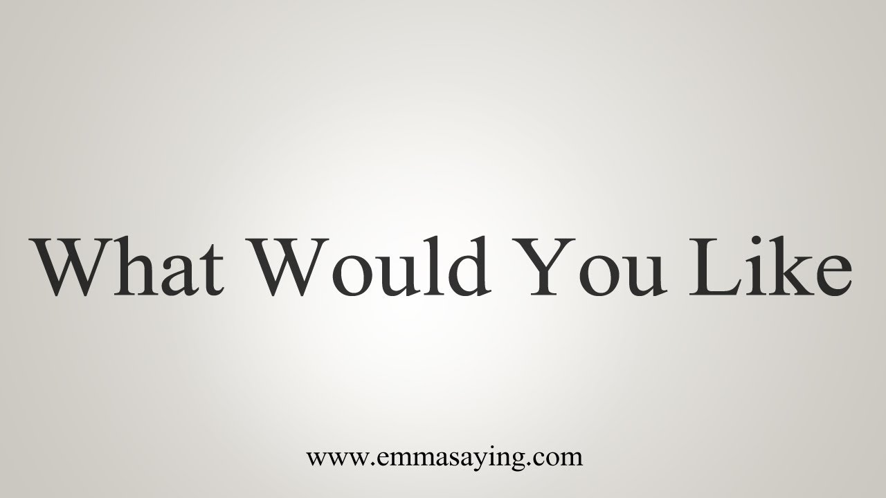 what would you like