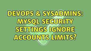 DevOps & SysAdmins: MySQL security settings ignore accounts limits? (3 Solutions!!)
