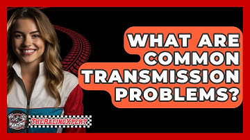 What Are Common Transmission Problems? - The Racing Xpert