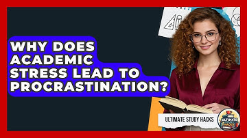 Why Does Academic Stress Lead To Procrastination? - Ultimate Study Hacks
