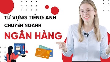 40+ từ vựng tiếng Anh chuyên ngành Ngân Hàng thông dụng nhất - Tiếng Anh giao tiếp cho người đi làm