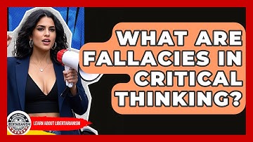 What Are Fallacies In Critical Thinking? - Learn About Libertarianism