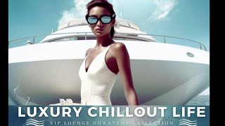 Luxury Chillout Life VIP Lounge Downtempo Selection