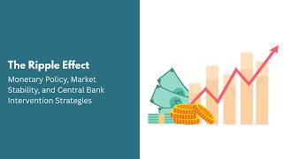 The Ripple Effect: How Central Bank Monetary Policy and Market Interventions Shake Global Finance