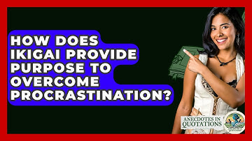 How Does Ikigai Provide Purpose To Overcome Procrastination? - Anecdotes in Quotation