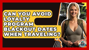 Can You Avoid Loyalty Program Blackout Dates When Traveling? - Travel With A Backpack