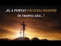 „El a purtat păcatele noastre în trupul Său...”