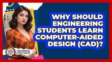 Why Should Engineering Students Learn Computer-Aided Design (CAD)? - Asian American Student Success