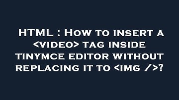 HTML : How to insert a  video  tag inside tinymce editor without replacing it to  img / ?