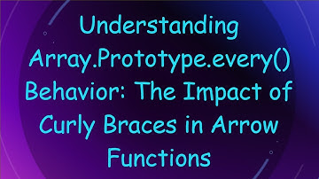 Understanding Array.Prototype.every() Behavior: The Impact of Curly Braces in Arrow Functions