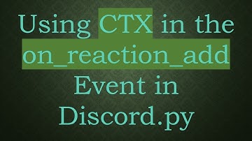 Using CTX in the on_reaction_add Event in Discord.py