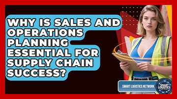 Why Is Sales And Operations Planning Essential For Supply Chain Success? - Smart Logistics Network
