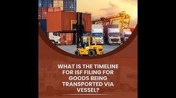 What Is The Timeline For ISF Filing For Goods Being Transported Via Vessel
