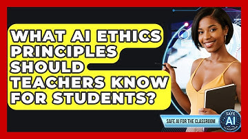 What AI Ethics Principles Should Teachers Know For Students? - Safe AI for The Classroom