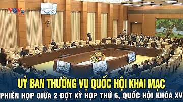Uỷ Ban Thường Vụ Quốc Hội khai mạc phiên họp giữa 2 đợt kỳ họp thứ 6, Quốc Hội khóa XV