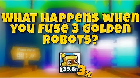 What happens when you fuse 3 golden robots?