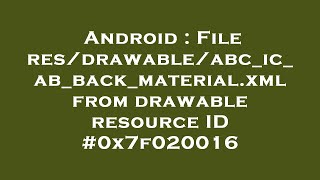 Android : File res/drawable/abc_ic_ab_back_material.xml from drawable resource ID #0x7f020016
