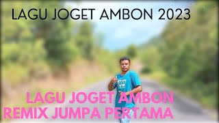 LAGU JOGET AMBON JUMPA PERTAMA REMIX TERBARU 2023