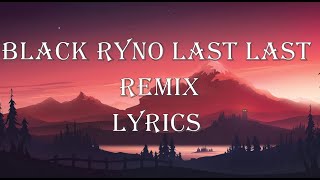 BLACK RYNO - LAST LAST REMIX LYRICS