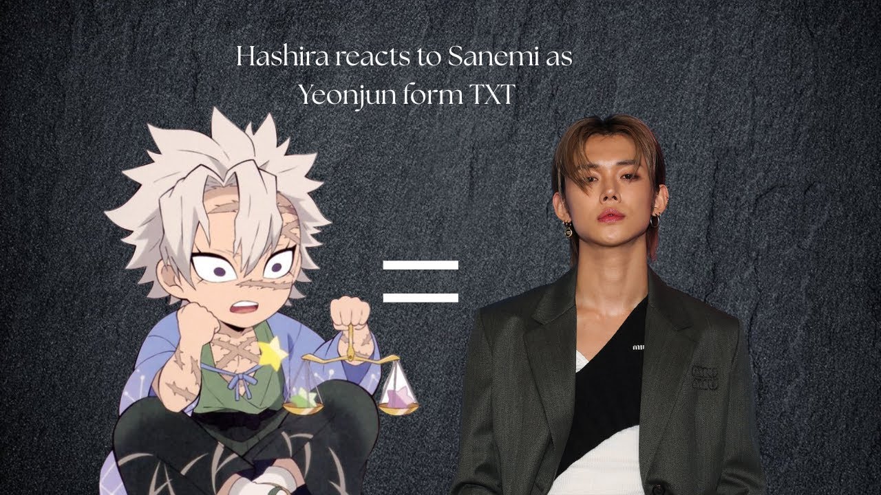 Hashira reacts to Sanemi as Yeonjun from TxT 